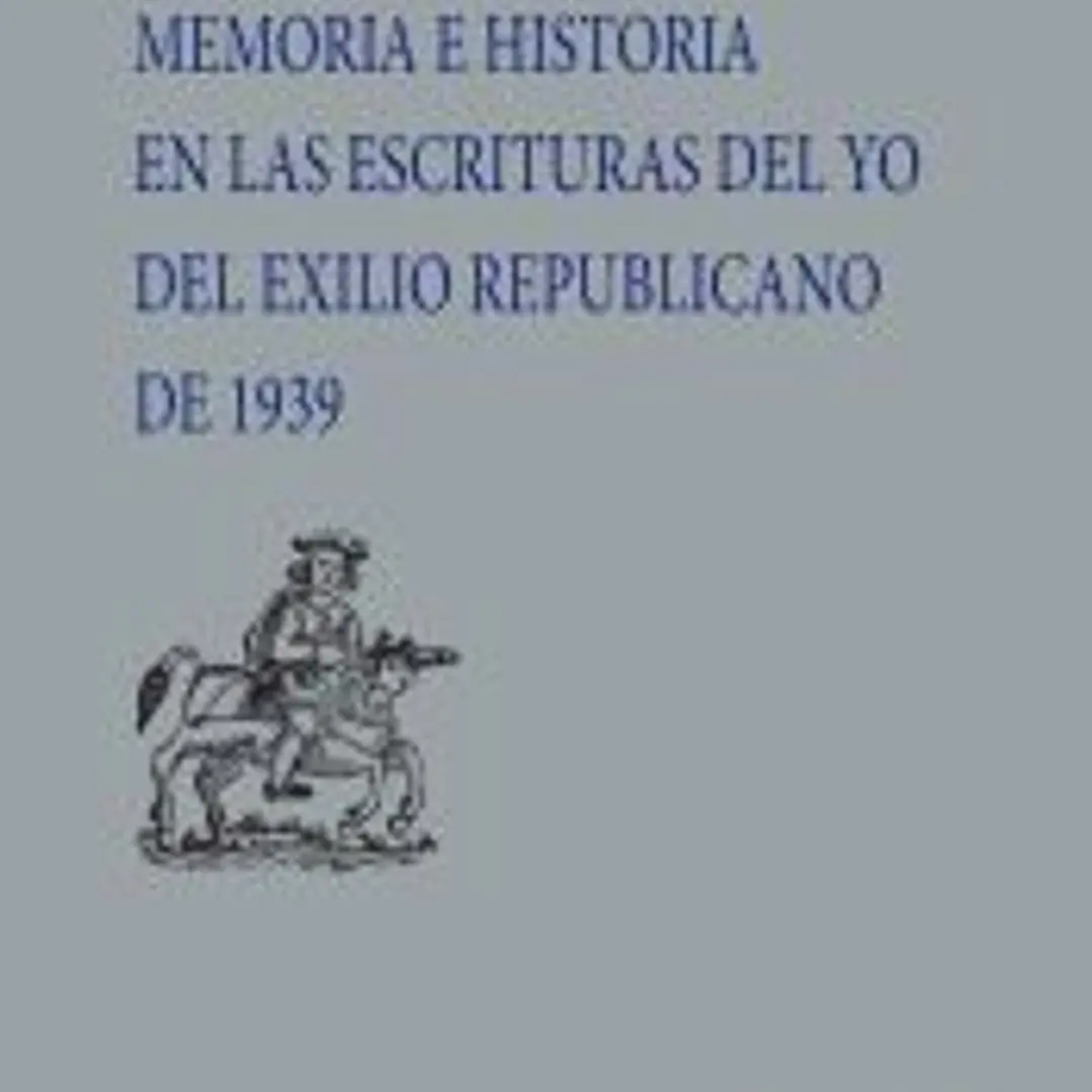 Memoria e historia en las escrituras del yo del exilio republicano de 1939 1