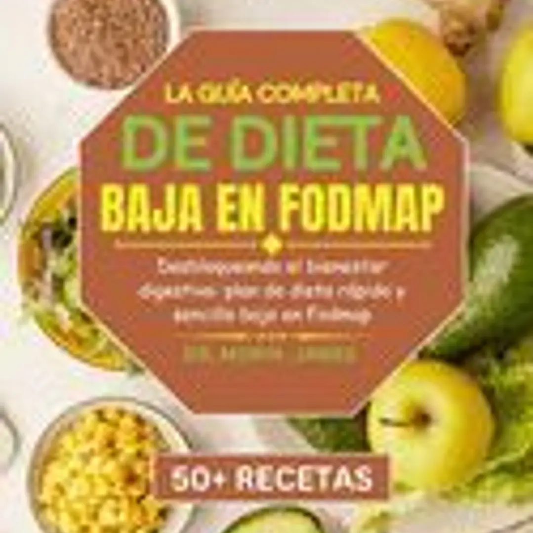 La Guía Completa de Dieta Baja En Fodmap: Desbloqueando el bienestar digestivo: plan de dieta rápido y sencillo bajo en Fodmap 1