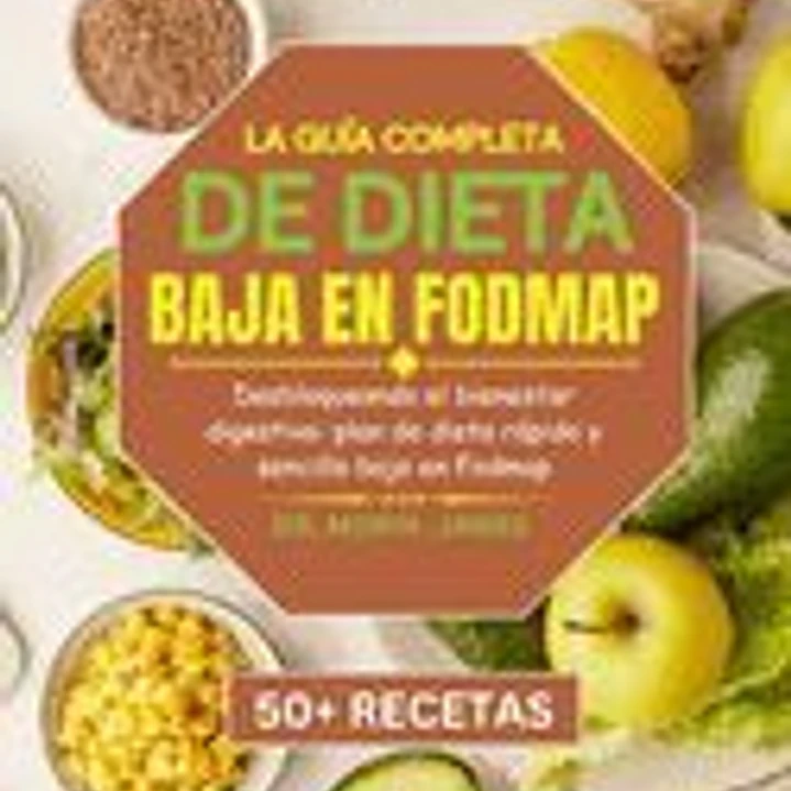 La Guía Completa de Dieta Baja En Fodmap: Desbloqueando el bienestar digestivo: plan de dieta rápido y sencillo bajo en Fodmap 1