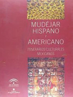 MUDEJAR HISPANO Y AMERICANO: ITINERARIOS CULTURALES MEXICANOS