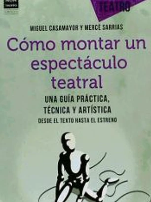 CÓMO MONTAR UN ESPECTÁCULO TEATRAL. Una guía práctica, técnica y artística