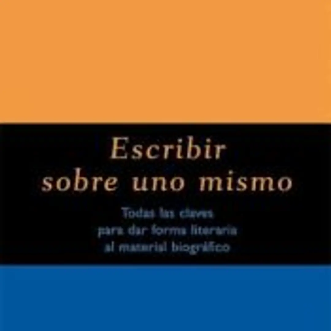Escribir sobre uno mismo : todas las claves para dar forma literaria al material biográfico 1