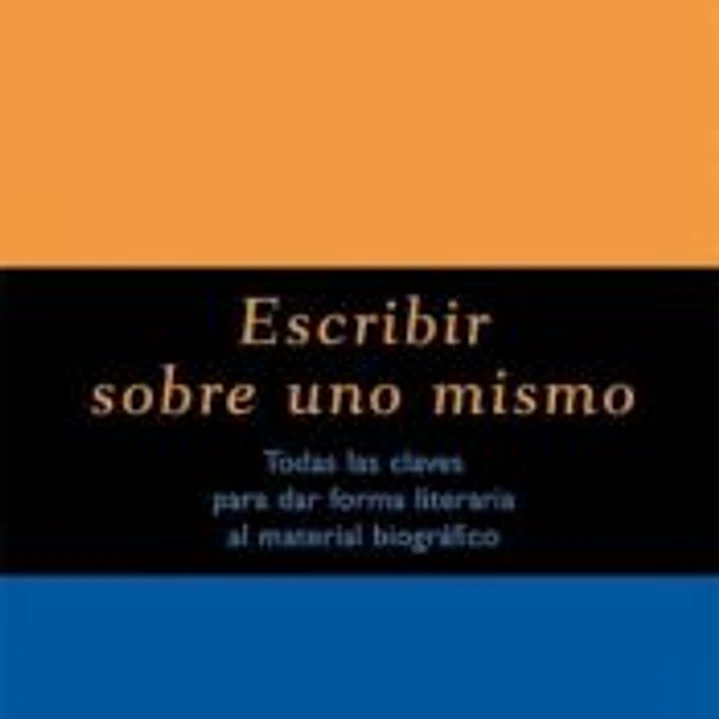 Escribir sobre uno mismo : todas las claves para dar forma literaria al material biográfico 1