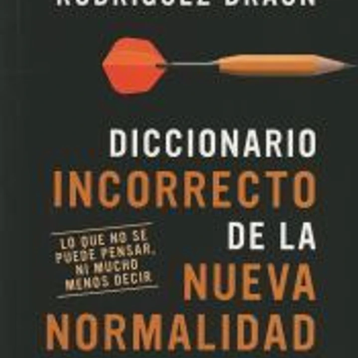 Diccionario incorrecto de la nueva normalidad: Lo que no se puede pensar, ni mucho menos decir. 1