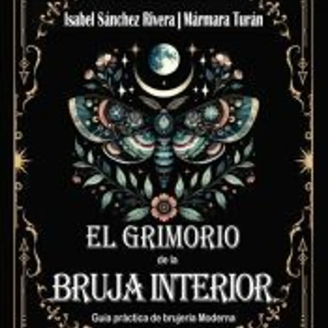 El Grimorio de la Bruja Interior. Guía práctica de brujería Moderna 1