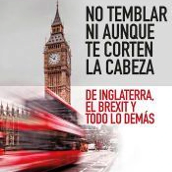 No temblar ni aunque te corten la cabeza: De Inglaterra, el Brexit y todo lo demás 1