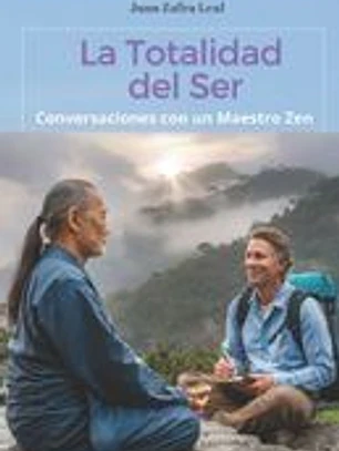 La Totalidad del Ser: Conversaciones con un Maestro Zen: Un libro valioso para los que buscan un camino de crecimiento personal y espiritual, de refle