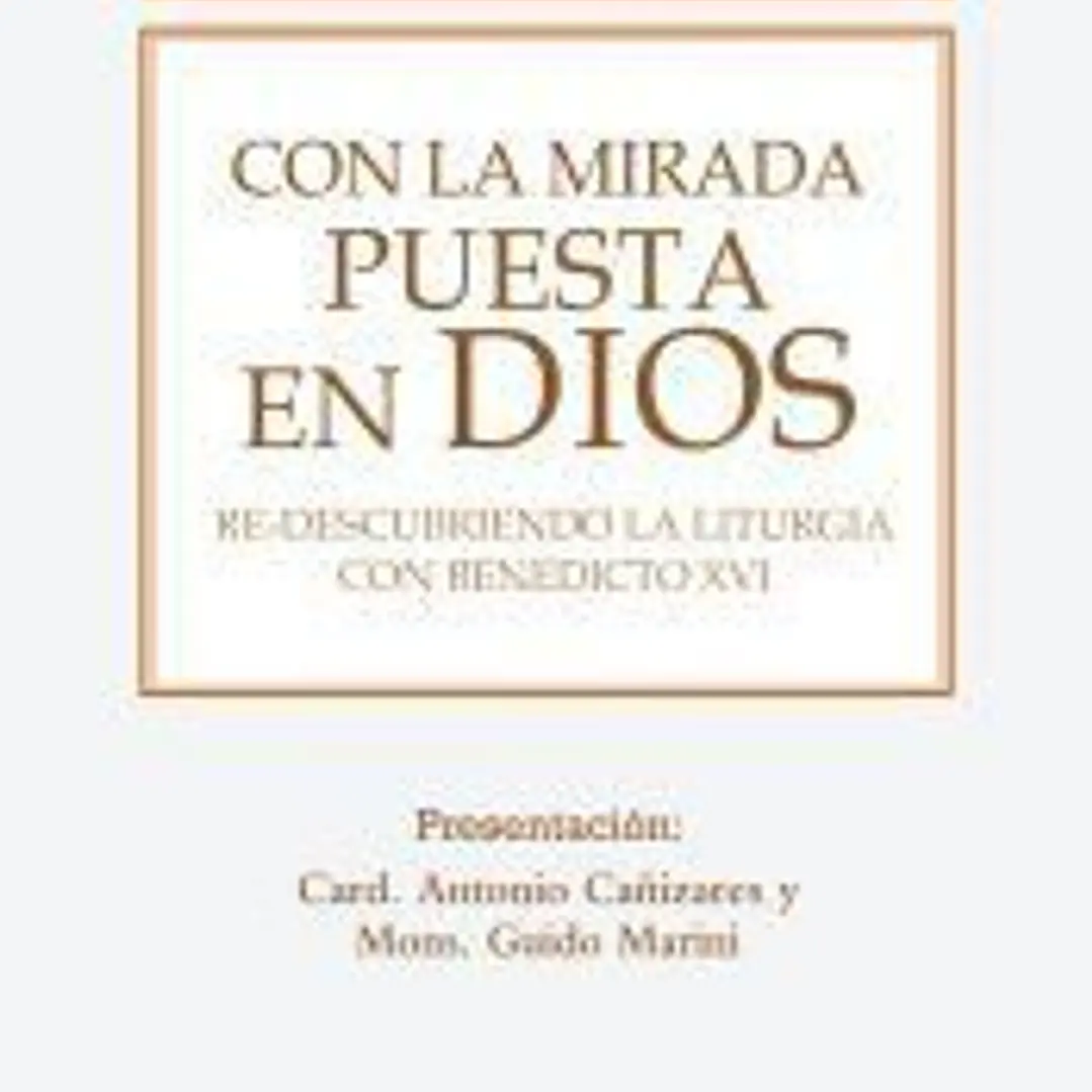 Con la mirada puesta en Dios: Re-descubriendo la liturgia con Benedicto XVI 1