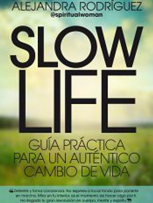 SLOW LIFE . GUÍA PRÁCTICA PARA UN AUTÉNTICO CAMBIO DE VIDA