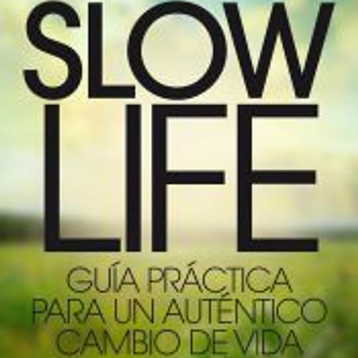 SLOW LIFE . GUÍA PRÁCTICA PARA UN AUTÉNTICO CAMBIO DE VIDA 1
