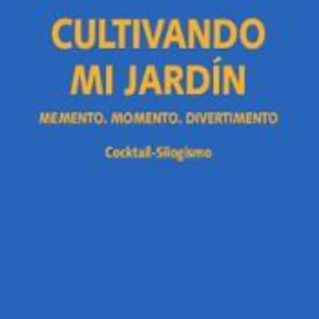 Cultivando mi jardín. Memento. Momento. Diverimento. Cocktail-silogismo 1