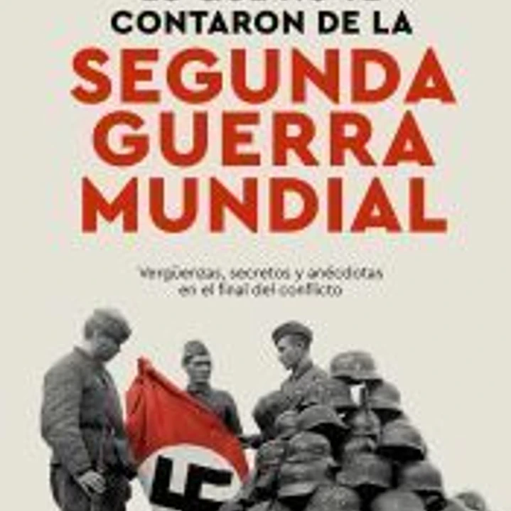 Lo que no te contaron de la II Guerra Mundial 1