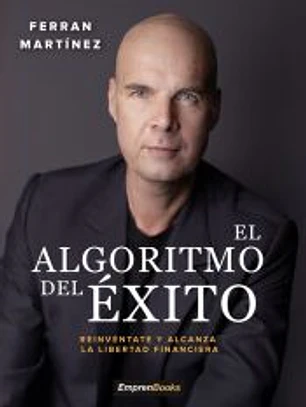 El algoritmo del éxito: Reivéntate y alcanza la libertad financiera