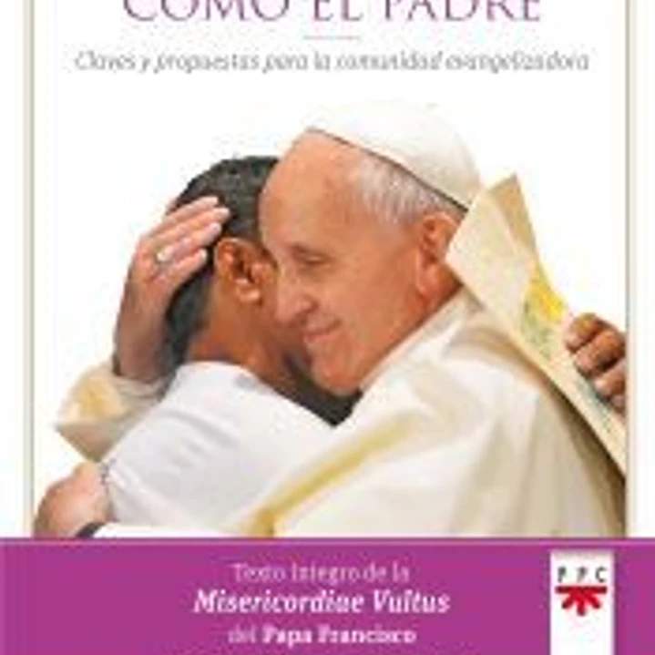 Misericordiosos como el Padre: claves y propuestas para la comunidad evangelizadora 1