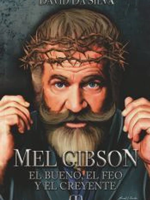 Mel Gibson: El bueno, el feo y el creyente