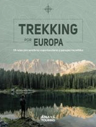 Trekking por Europa. 39 rutas por caminos espectaculares y paisajes increíbles