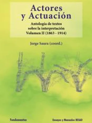 Actores y actuación : antología de textos sobre la interpretación Vol. II : (1863-1914)