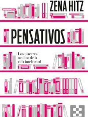 Pensativos. Los Placeres Ocultos De La Vida Intelectual
