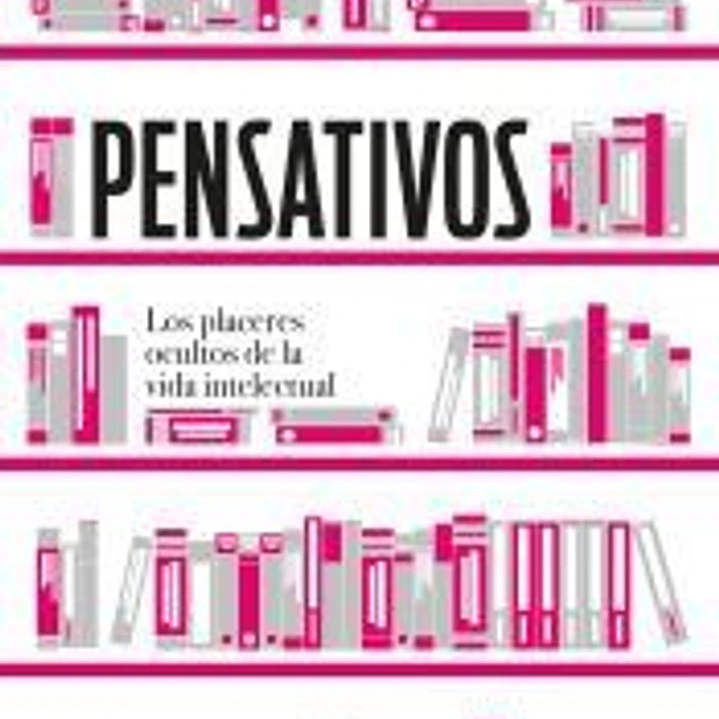 Pensativos. Los Placeres Ocultos De La Vida Intelectual 1