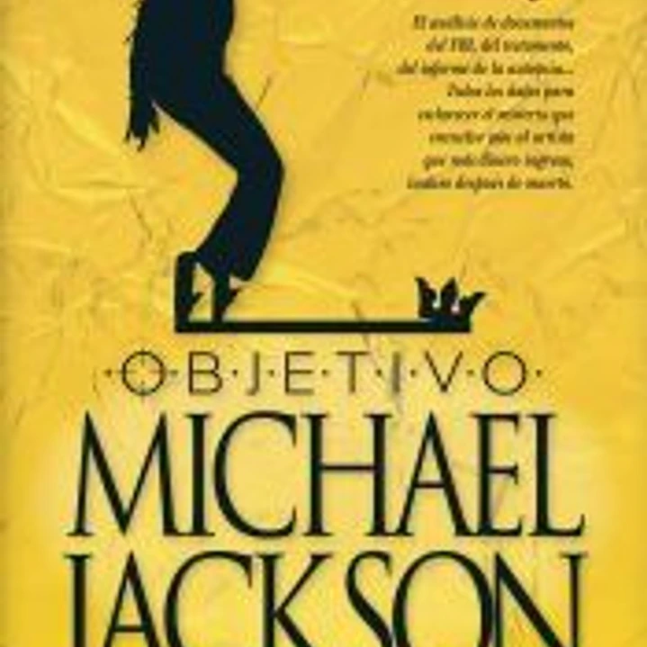 OBJETIVO MICHEL JACKSON . LA CONSPIRACIÓN PARA ACABAR CON LA ESTRELLA DEL POP 1