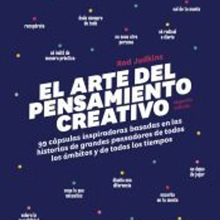 El arte del pensamiento creativo 99 cápsulas inspiradoras basadas en las historias de grandes pensadores de todos los ámbitos y de todos los tiempos 1
