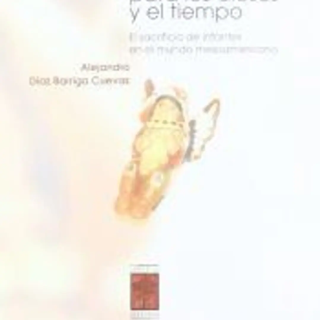 Niños para los dioses y el tiempo : el sacrificio de infantes en el mundo mesoamericano 1