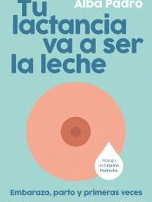Tu lactancia va a ser la leche