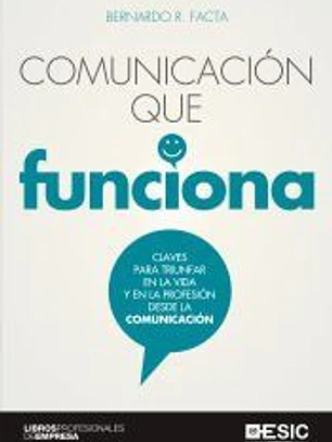 Comunicación que funciona: Claves para triunfar en la vida y en la profesión desde la comunicación