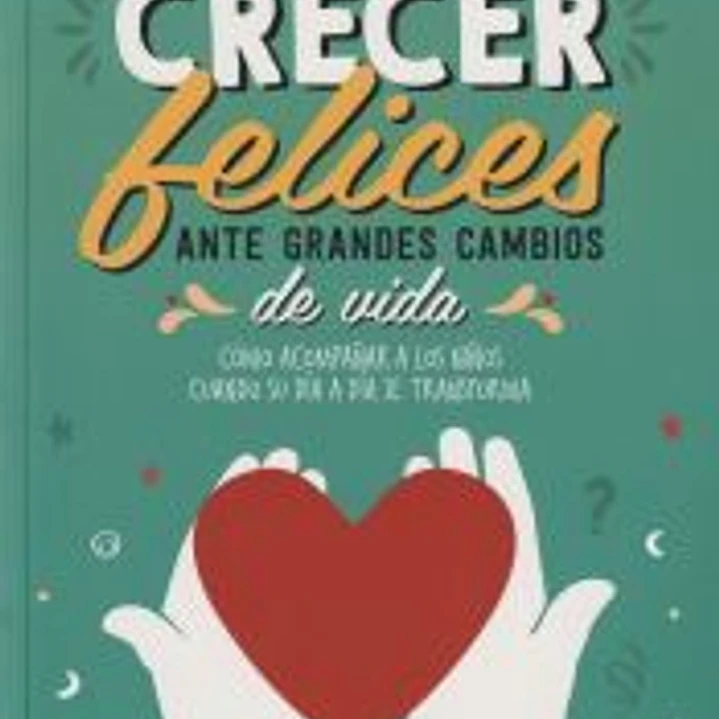 Crecer felices ante grandes cambios de vida: Cómo acompañar a los niños cuando su día a día se transforma 1
