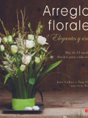 Arreglos florales elegantes y únicos: Más de 35 modernos diseños para cada ocasión