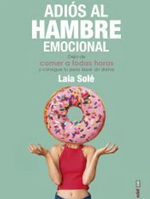 Adiós al hambre emocional: deja de comer a todas horas y consigue tu peso ideal sin dietas