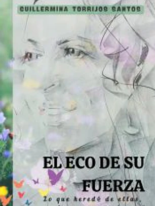 EL ECO DE SU FUERZA: Lo que heredé de ellas, lo que construí en mi