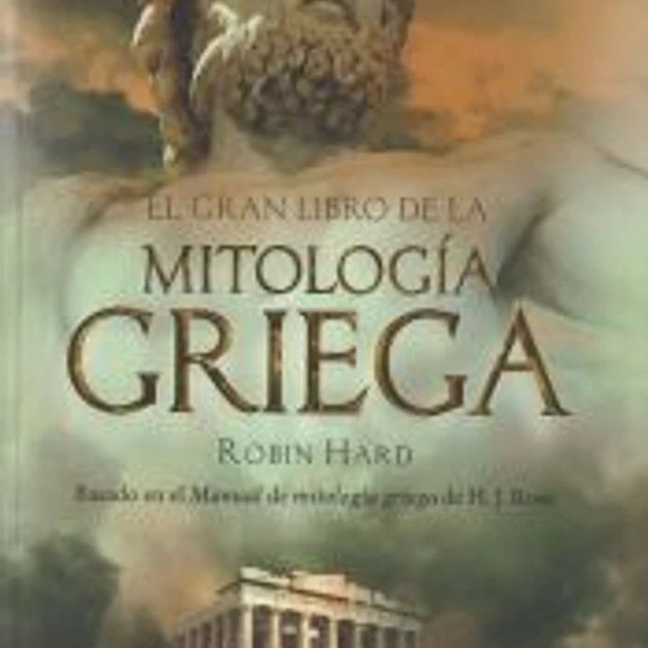 El gran libro de la mitología griega : basado en el manual de mitología griega de H. J. Rose 1