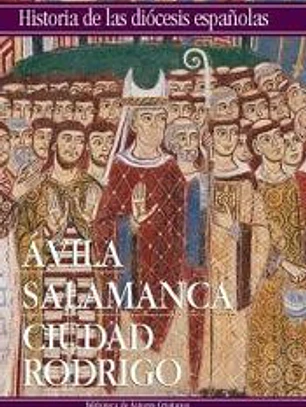 Historia de las diócesis españolas. Vol. 18.: Iglesias de Ávila, Salamanca y Ciudad Rodrigo