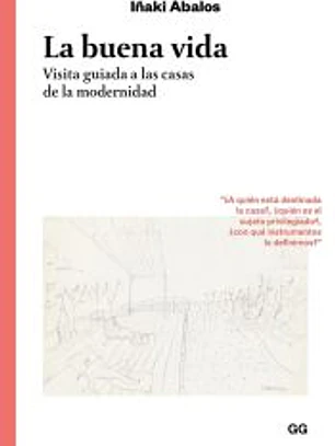 La buena vida Visita guiada a las casas de la modernidad
