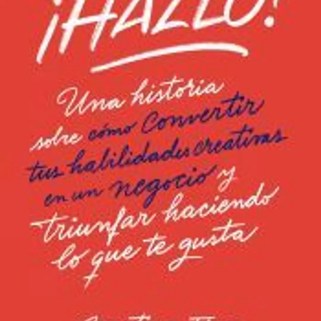 ¡Hazlo! Una historia sobre cómo convertir tus habilidades creativas en un negocio y triunfar haciendo lo que te gusta 1