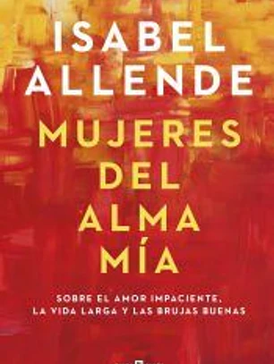 Mujeres del alma mía: Sobre el amor impaciente, la vida larga y las brujas buenas