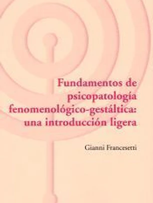 Fundamentos de psicopatologia fenomenologico-gestaltica: una introduccion ligera