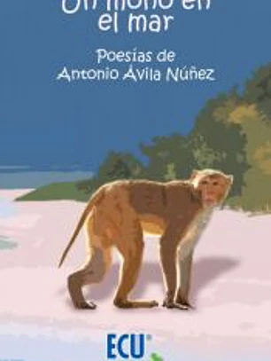 Un mono en el mar: Poesías de Antonio Ávila Núñez