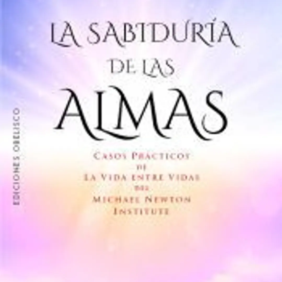 La sabiduría de las almas: Casos prácticos de la vida entre vidas del Michael Newton Institute 1
