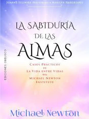 La sabiduría de las almas: Casos prácticos de la vida entre vidas del Michael Newton Institute