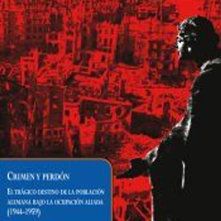 Crimen y perdón.El tragico destino de la poblacion alemana bajo la ocupacion aliada(1944-1959) 1