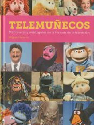 TELEMUÑECOS: MARIONETAS Y MUÑEGOTES DE LA HISTORIA DE LA TELEVISIÓN