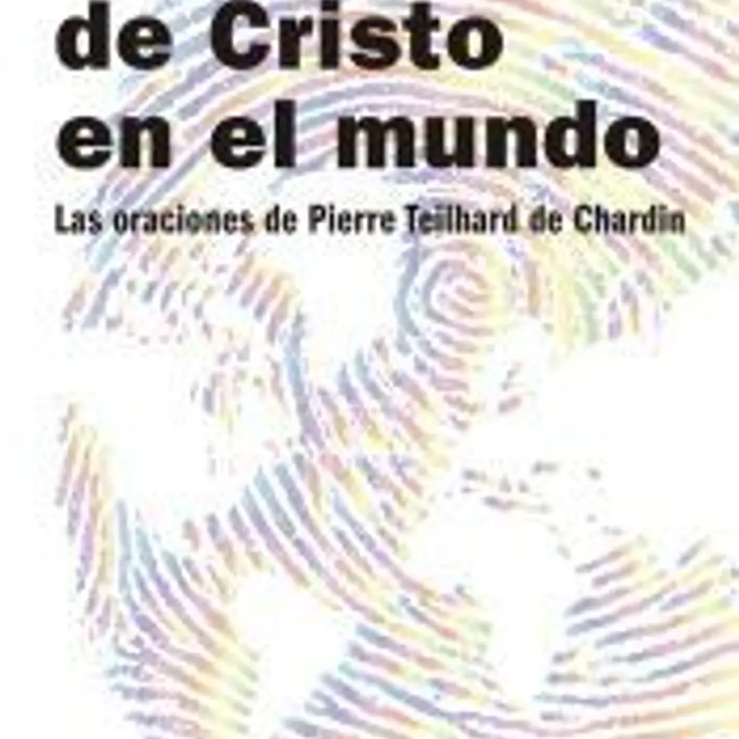 LA PRESENCIA DE CRISTO EN EL MUNDO. LAS ORACIONES DE PIERRE TEILHARD DE CHARDIN 1