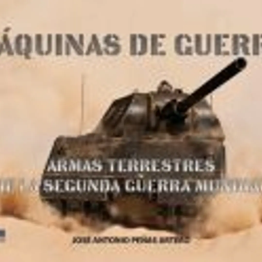 Máquinas de Guerra: Armas terrestres de la Segunda Guerra Mundial 1