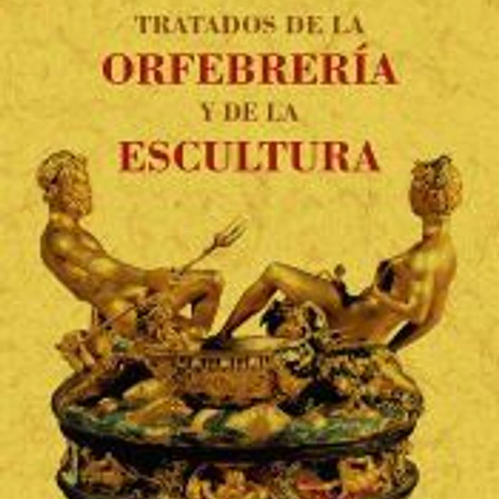 TRATADOS DE LA ORFEBRERIA Y DE LA ESCULTURA 1