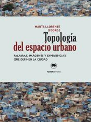 Topología del espacio urbano: Palabras, imágenes y experiencias que definen la ciudad