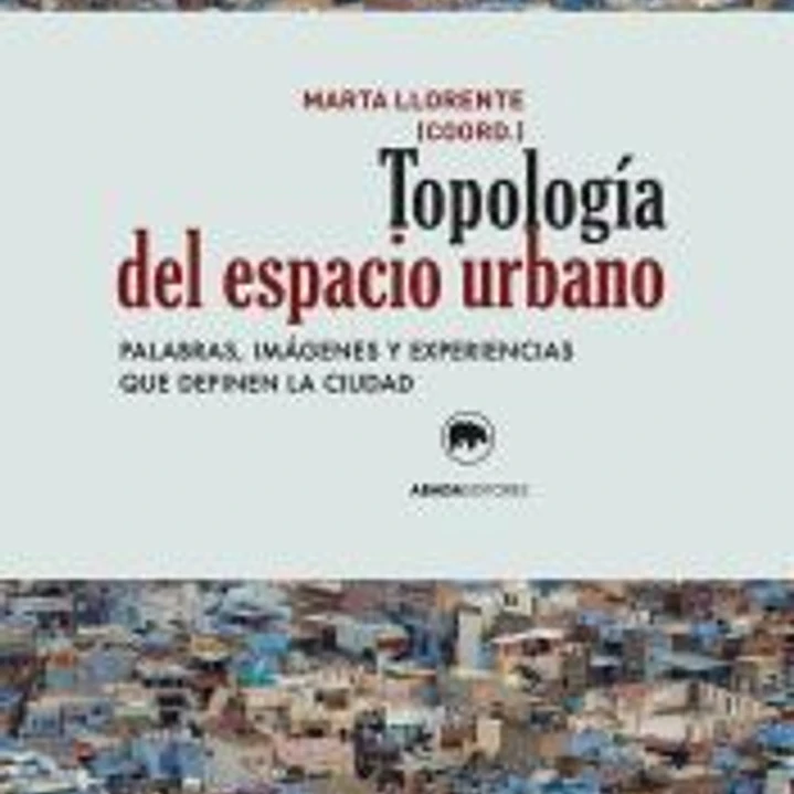 Topología del espacio urbano: Palabras, imágenes y experiencias que definen la ciudad 1