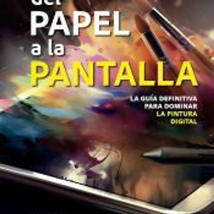 Del papel a la pantalla. La guía definitiva para dominar la pintura digital 1