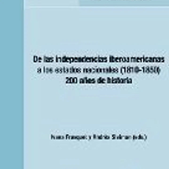 De las independencias iberoamericanas a los estados nacionales (1810-1850) : 200 años de historia 1